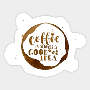 Coffee is Always a Good Idea Sticker